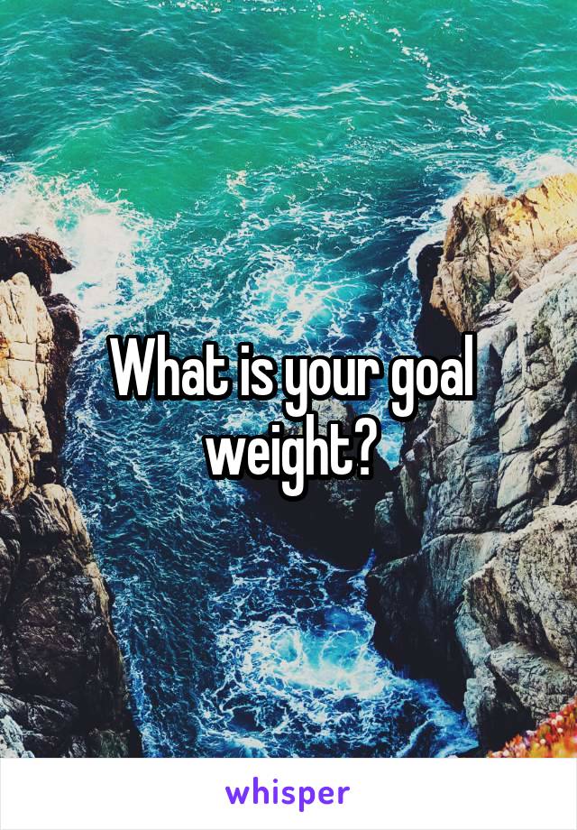 What is your goal weight?