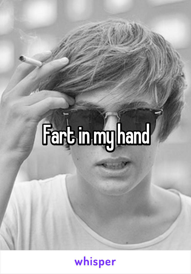 Fart in my hand