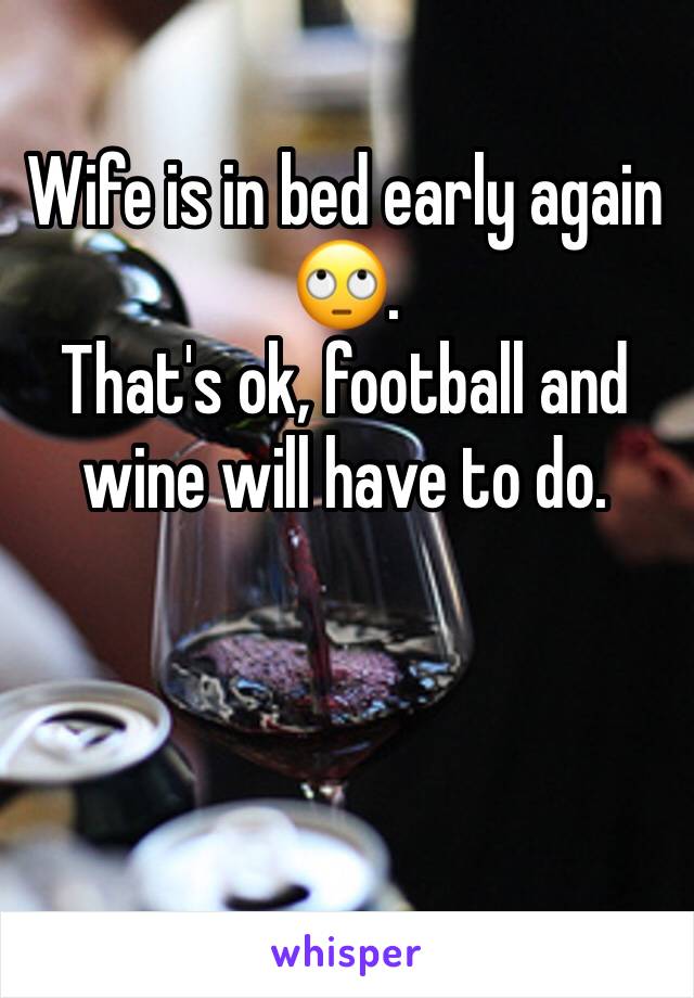 Wife is in bed early again 🙄. 
That's ok, football and wine will have to do. 