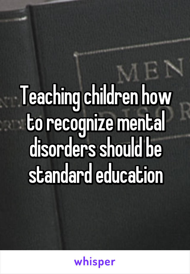 Teaching children how to recognize mental disorders should be standard education