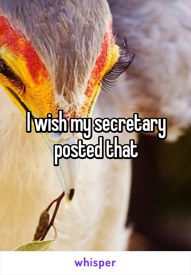 I wish my secretary posted that
