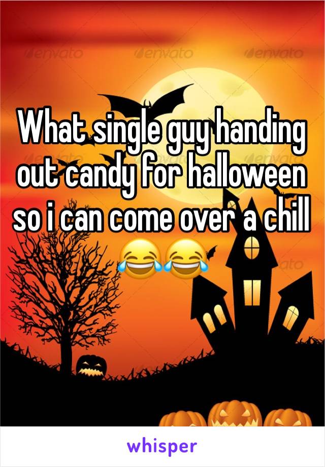 What single guy handing out candy for halloween so i can come over a chill 😂😂