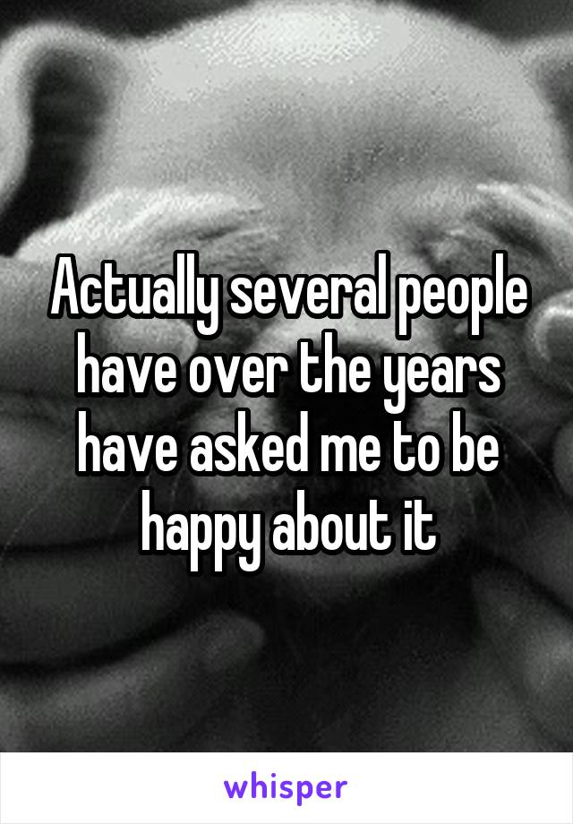 Actually several people have over the years have asked me to be happy about it