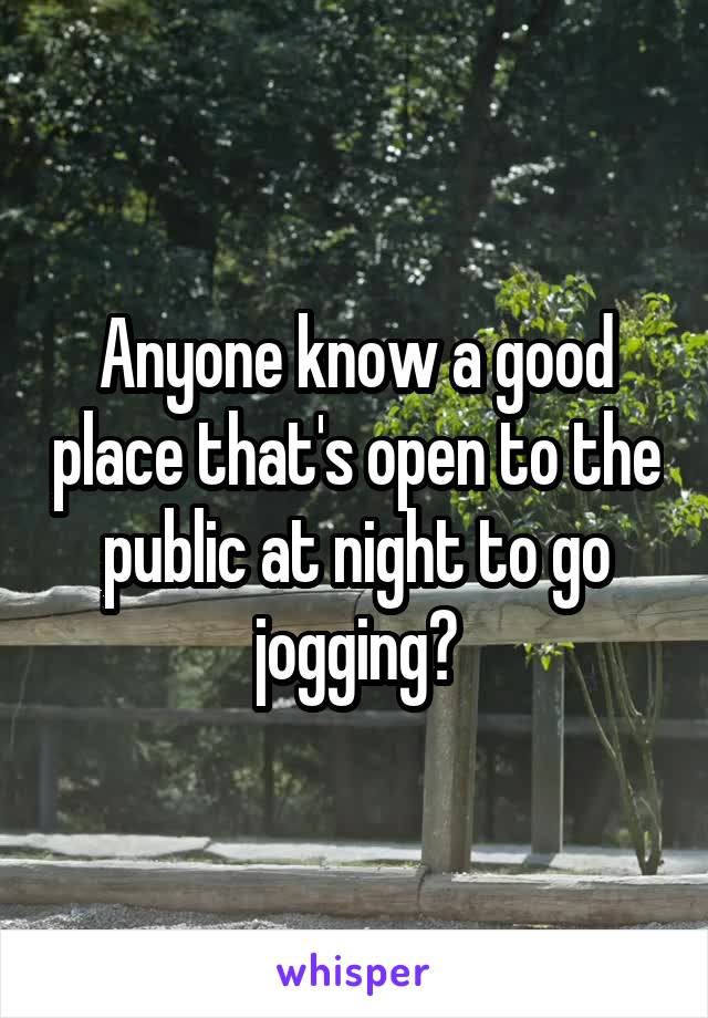 Anyone know a good place that's open to the public at night to go jogging?