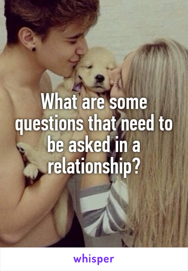 What are some questions that need to be asked in a relationship?