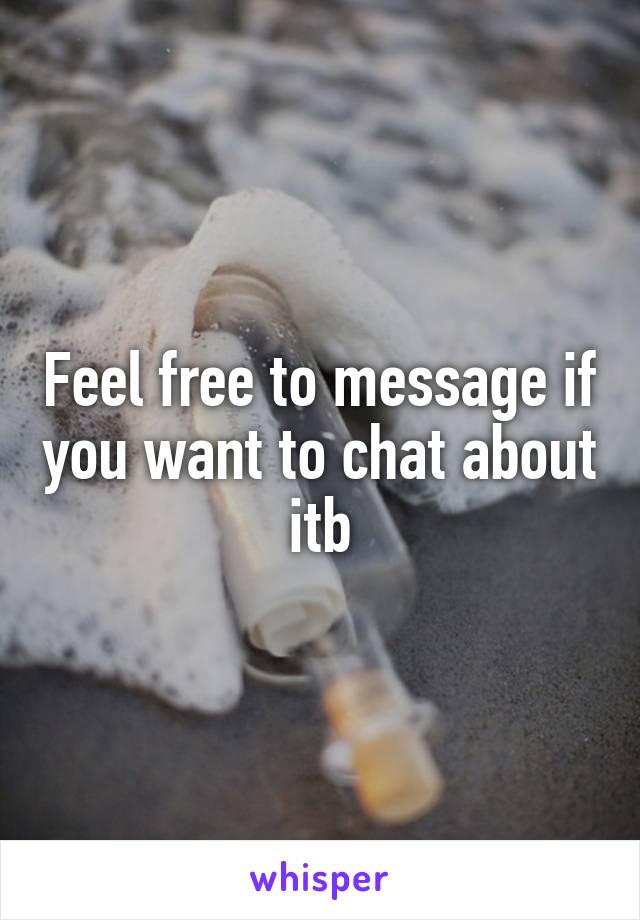 Feel free to message if you want to chat about itb
