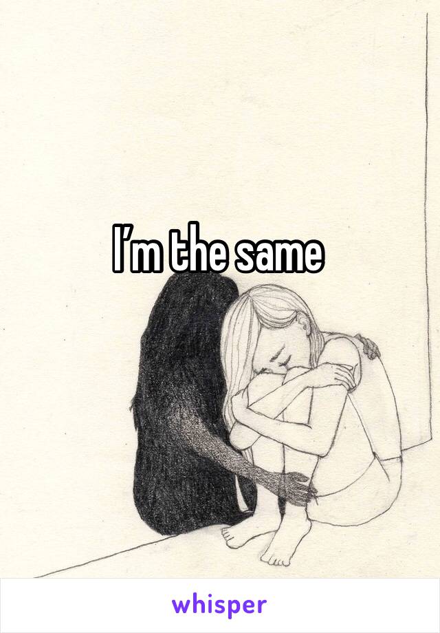I’m the same 