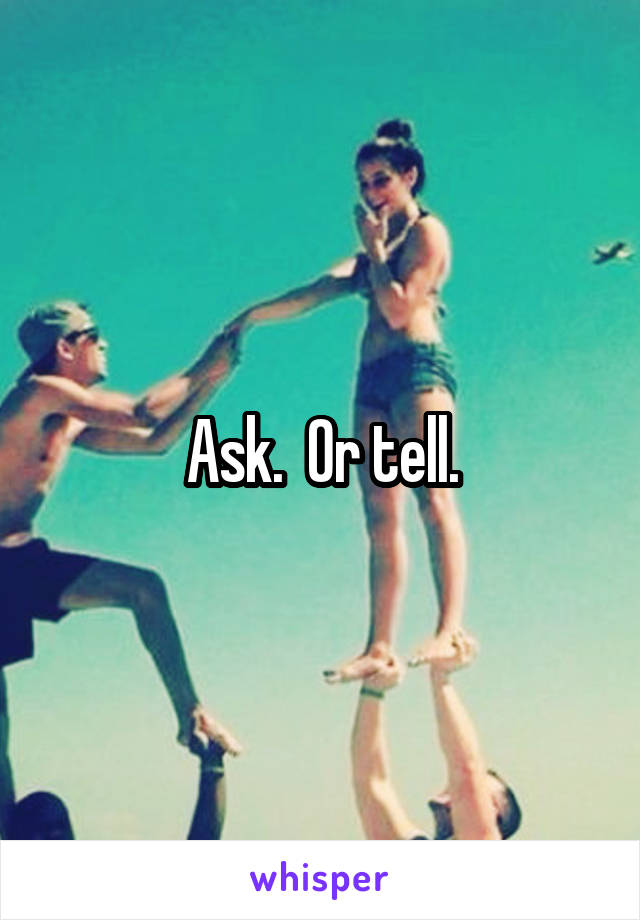 Ask.  Or tell.