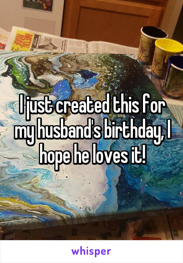 I just created this for my husband's birthday, I hope he loves it!