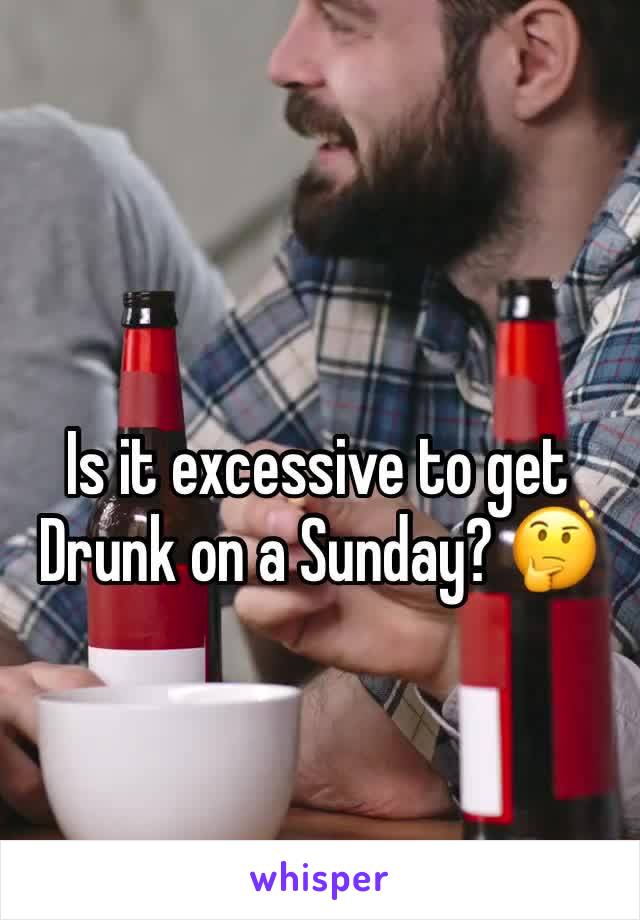 Is it excessive to get Drunk on a Sunday? 🤔