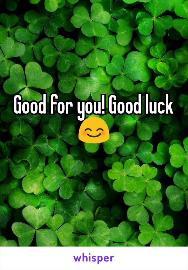 Good for you! Good luck😊