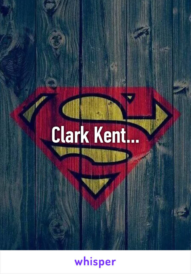 Clark Kent...