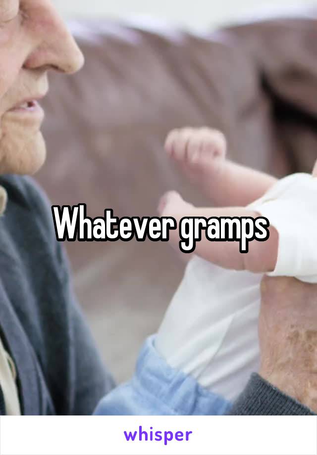Whatever gramps
