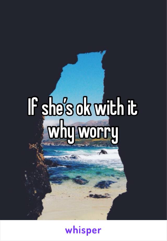 If she’s ok with it why worry 