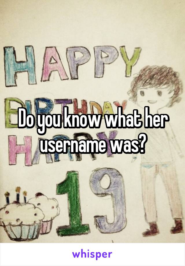 Do you know what her username was?