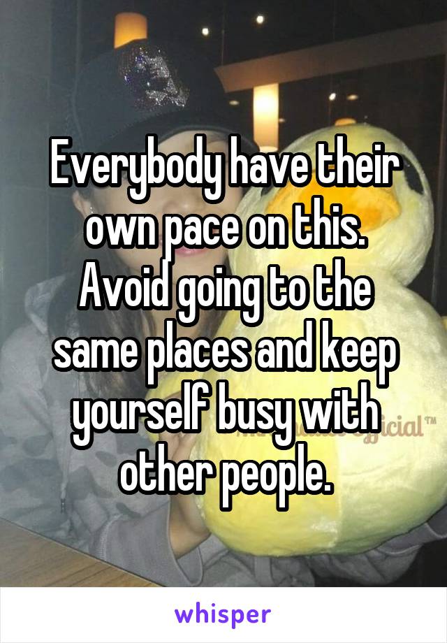 Everybody have their own pace on this.
Avoid going to the same places and keep yourself busy with other people.