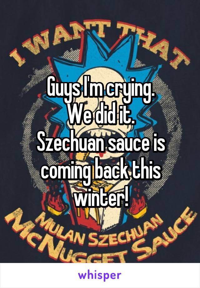 Guys I'm crying.
We did it.
Szechuan sauce is coming back this winter!