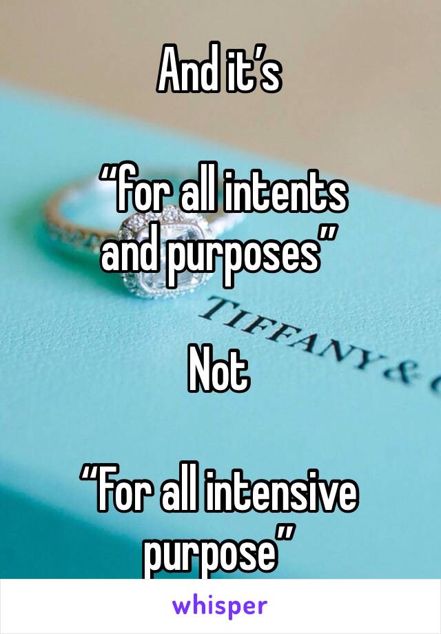 And it’s

 “for all intents and purposes”

Not

“For all intensive purpose”