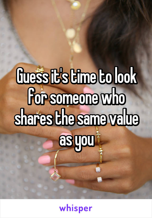 Guess it's time to look for someone who shares the same value as you