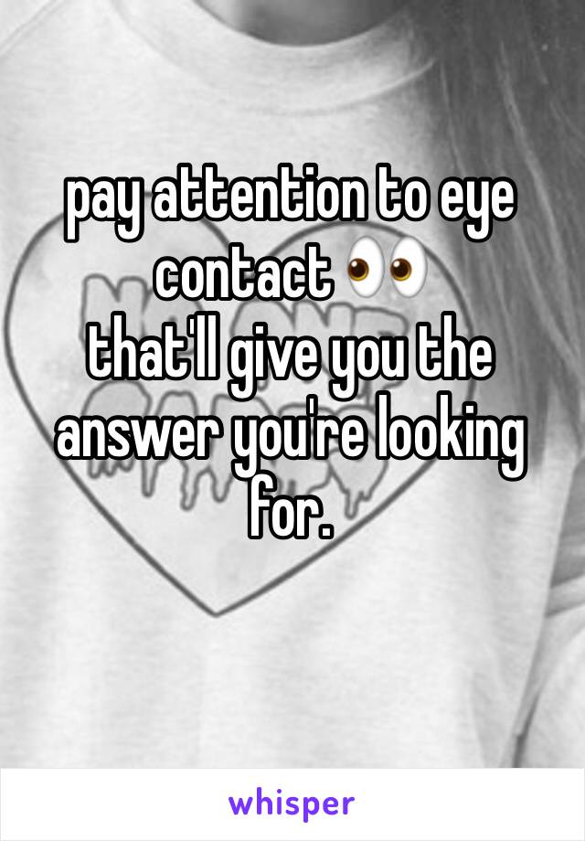 pay attention to eye contact 👀
that'll give you the answer you're looking for. 