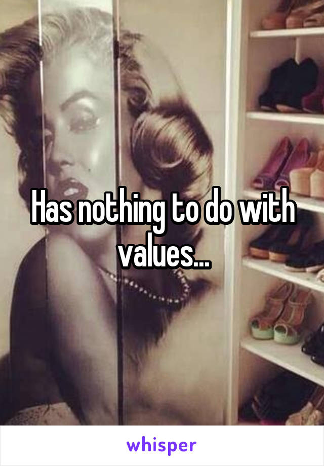 Has nothing to do with values...