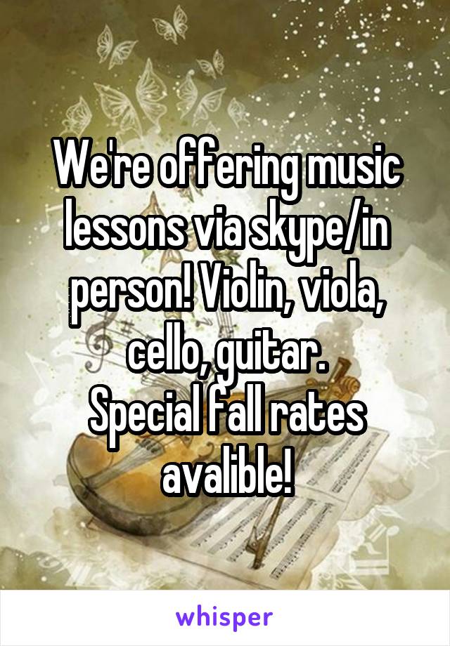 We're offering music lessons via skype/in person! Violin, viola, cello, guitar.
Special fall rates avalible!
