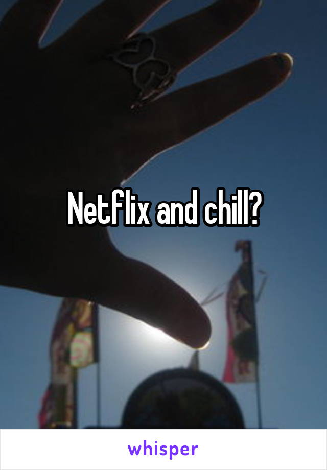 Netflix and chill?
