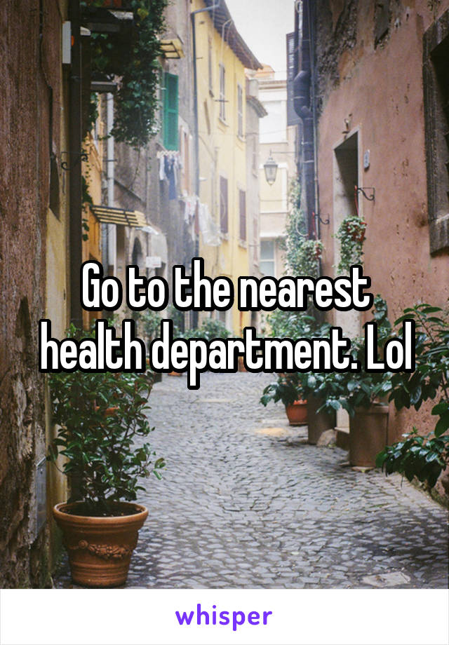 Go to the nearest health department. Lol