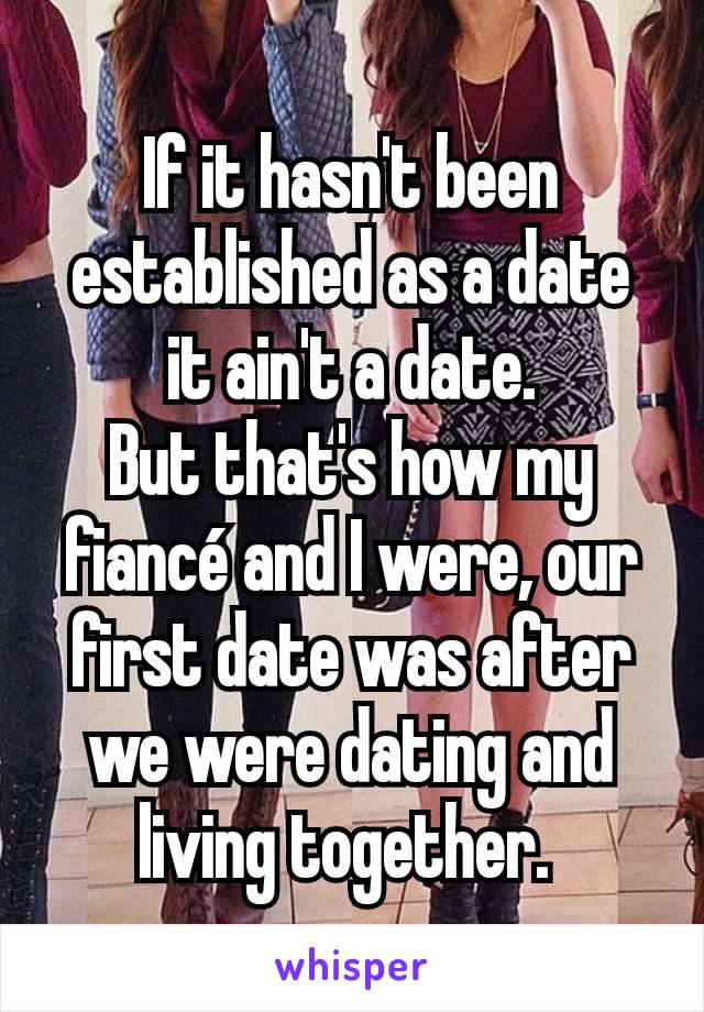 If it hasn't been established as a date it ain't a date.
But that's how my fiancé and I were, our first date was after we were dating and living together. 