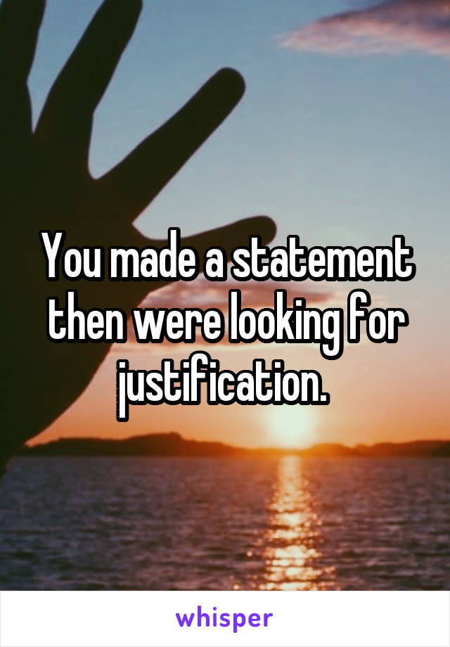 You made a statement then were looking for justification. 