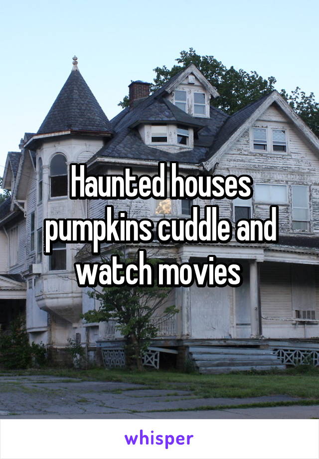 Haunted houses pumpkins cuddle and watch movies 