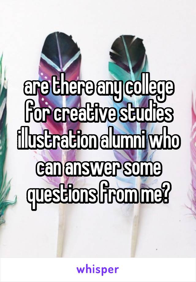 are there any college for creative studies illustration alumni who can answer some questions from me?