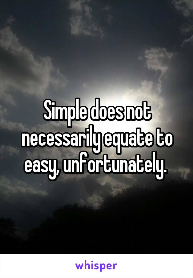Simple does not necessarily equate to easy, unfortunately. 