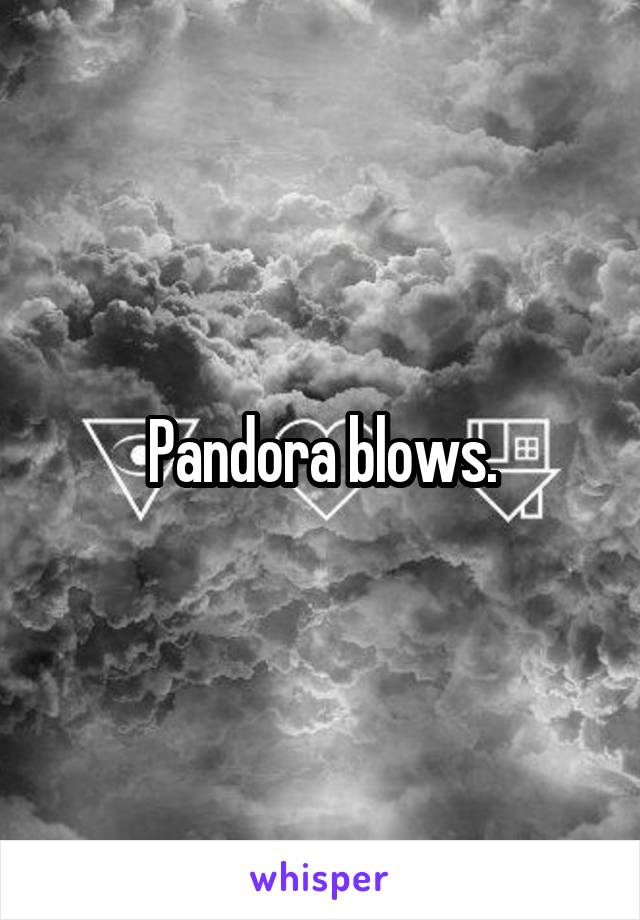 Pandora blows.
