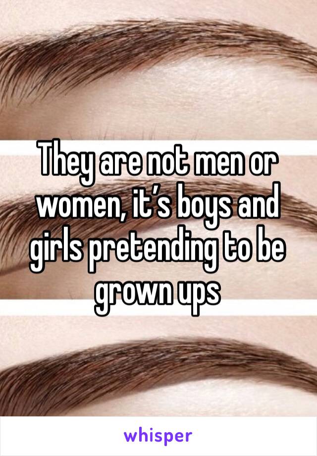They are not men or women, it’s boys and girls pretending to be grown ups