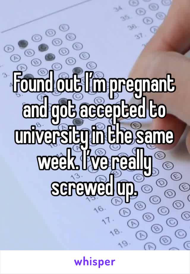 Found out I’m pregnant and got accepted to university in the same week. I’ve really screwed up. 