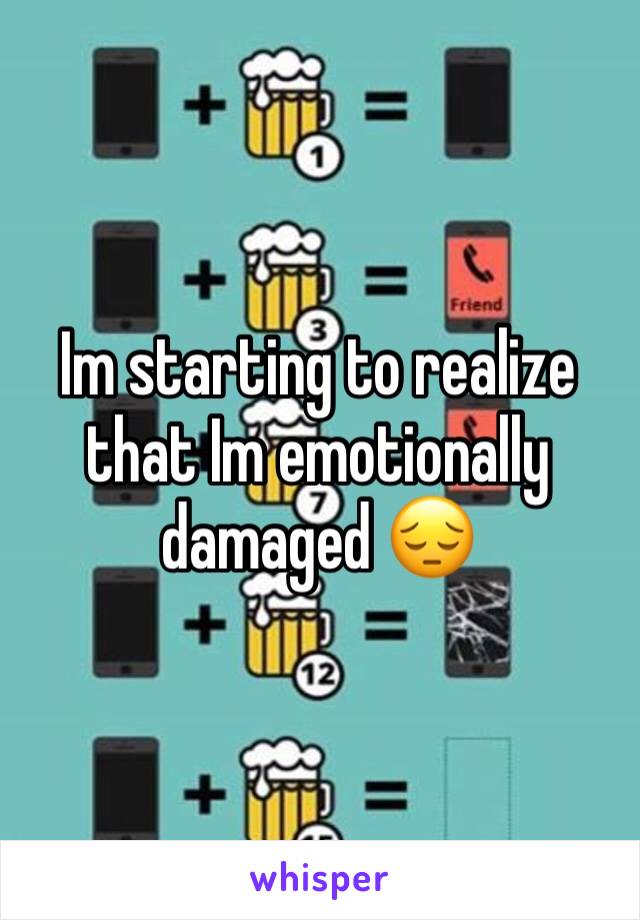 Im starting to realize that Im emotionally damaged 😔