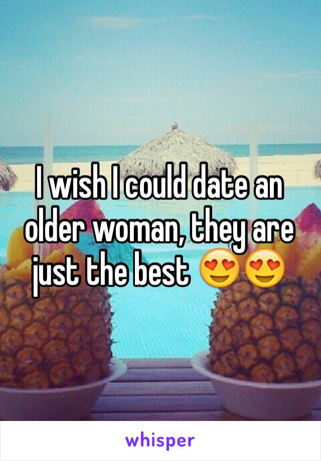 I wish I could date an older woman, they are just the best 😍😍