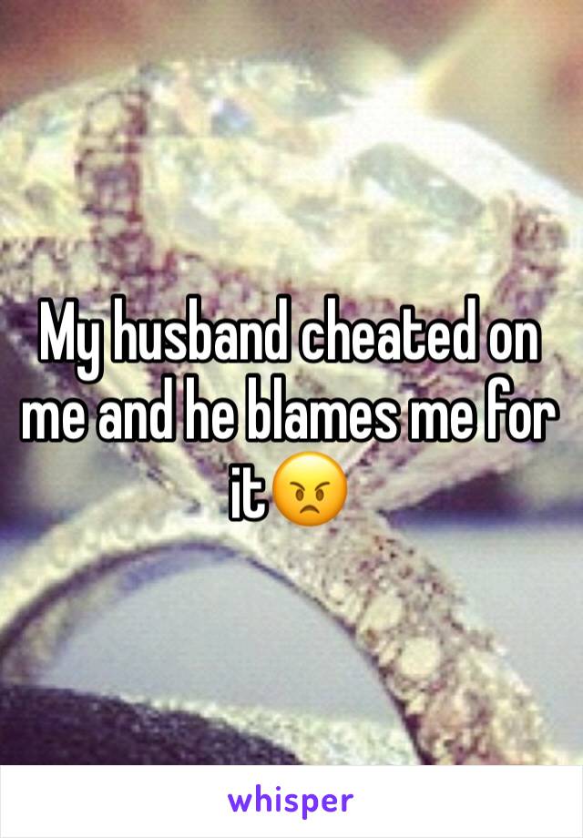 My husband cheated on me and he blames me for it😠
