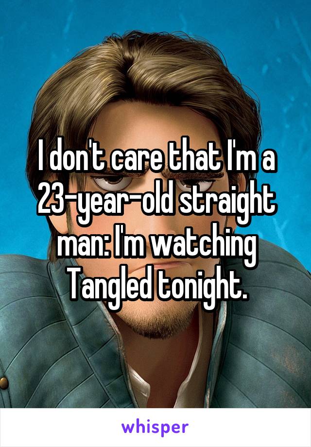 I don't care that I'm a 23-year-old straight man: I'm watching Tangled tonight.