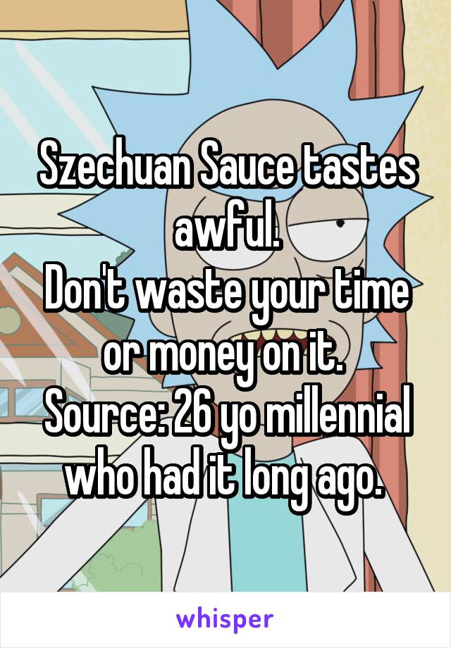 Szechuan Sauce tastes awful.
Don't waste your time or money on it. 
Source: 26 yo millennial who had it long ago. 