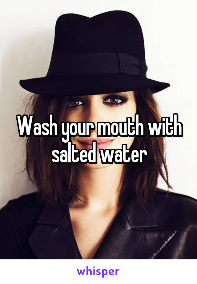 Wash your mouth with salted water