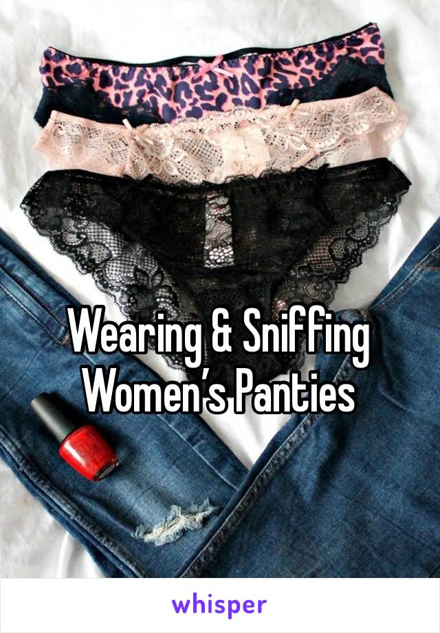 Wearing & Sniffing Women’s Panties 