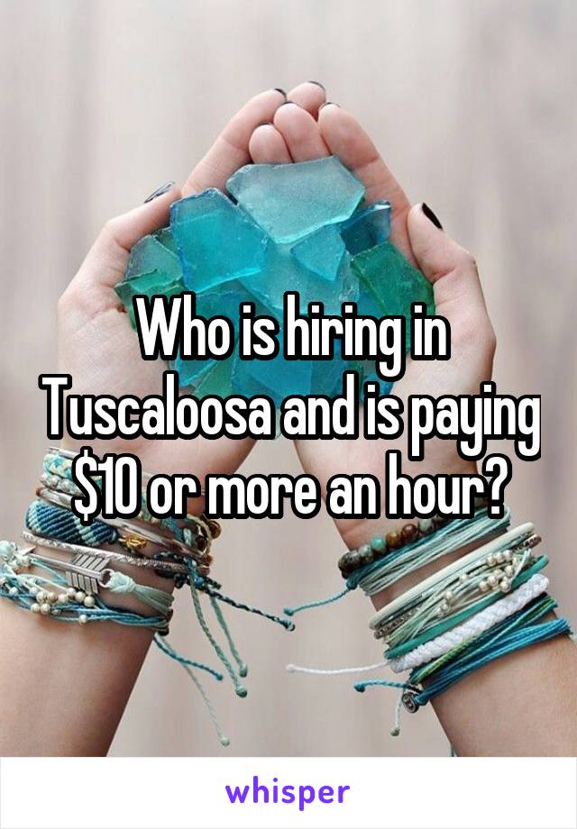 Who is hiring in Tuscaloosa and is paying $10 or more an hour?