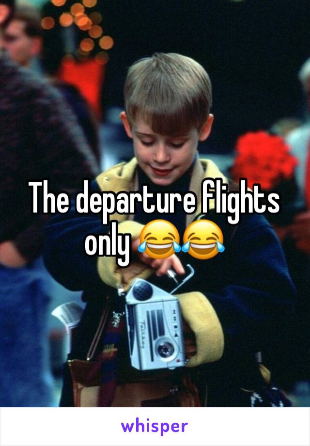 The departure flights only 😂😂