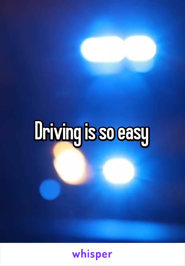 Driving is so easy 