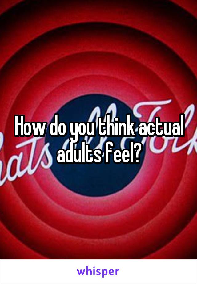 How do you think actual adults feel?