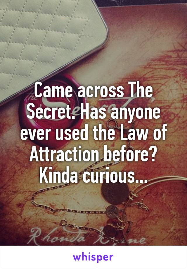Came across The Secret. Has anyone ever used the Law of Attraction before? Kinda curious...
