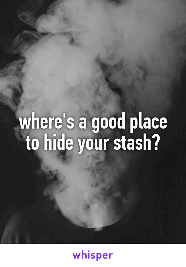 where's a good place to hide your stash?
