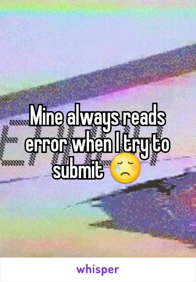 Mine always reads error when I try to submit 😢